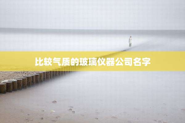 比较气质的玻璃仪器公司名字