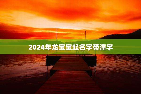 2024年龙宝宝起名字带潼字