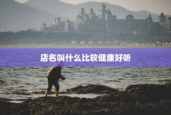店名叫什么比较健康好听