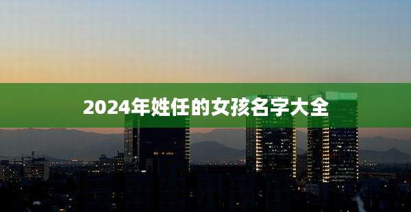 2024年姓任的女孩名字大全