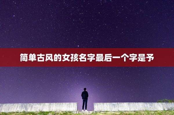 简单古风的女孩名字最后一个字是予