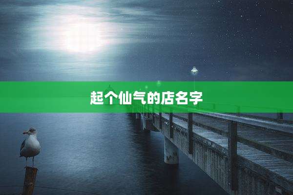 起个仙气的店名字