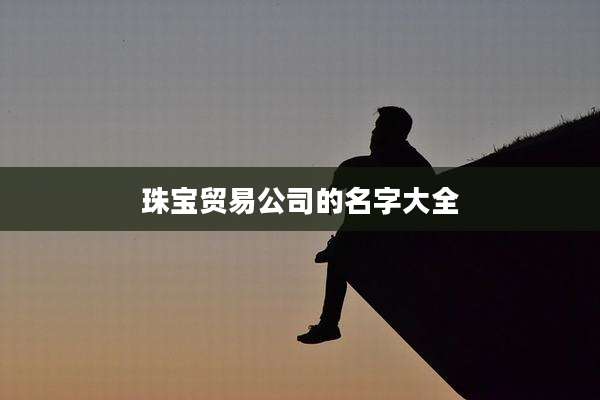 珠宝贸易公司的名字大全
