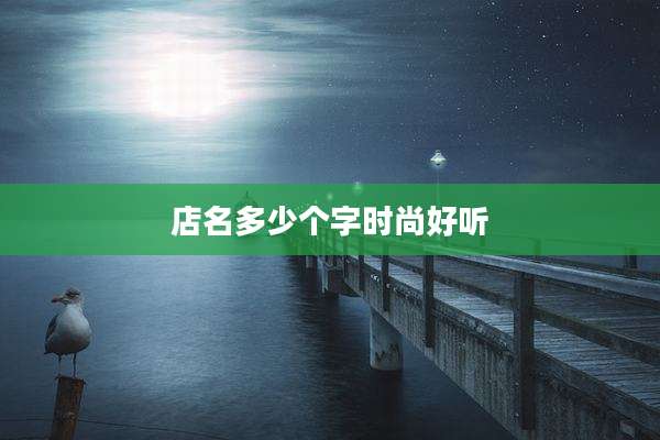 店名多少个字时尚好听