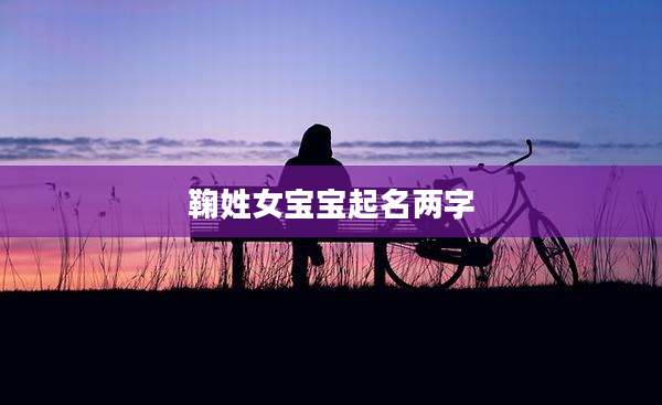 鞠姓女宝宝起名两字
