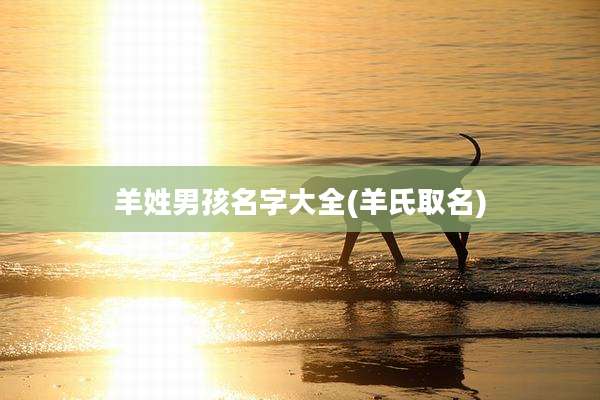 羊姓男孩名字大全(羊氏取名)