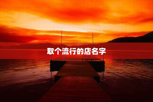 取个流行的店名字