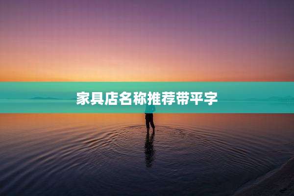 家具店名称推荐带平字