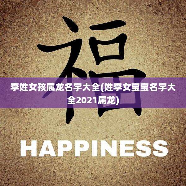 李姓女孩属龙名字大全(姓李女宝宝名字大全2021属龙)
