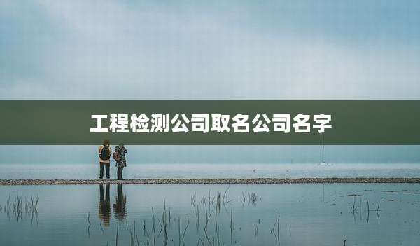 工程检测公司取名公司名字