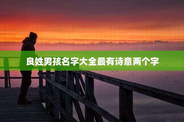 良姓男孩名字大全最有诗意两个字
