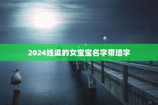 2024姓粱的女宝宝名字带培字