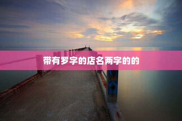 带有罗字的店名两字的的