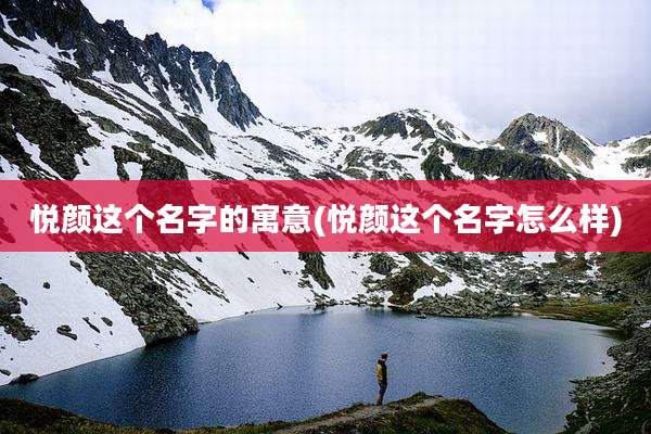 悦颜这个名字的寓意(悦颜这个名字怎么样)