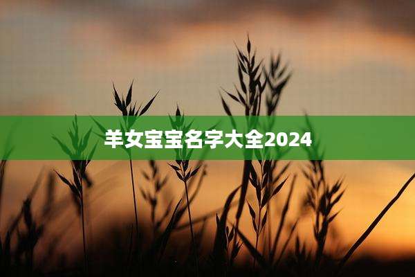 羊女宝宝名字大全2024