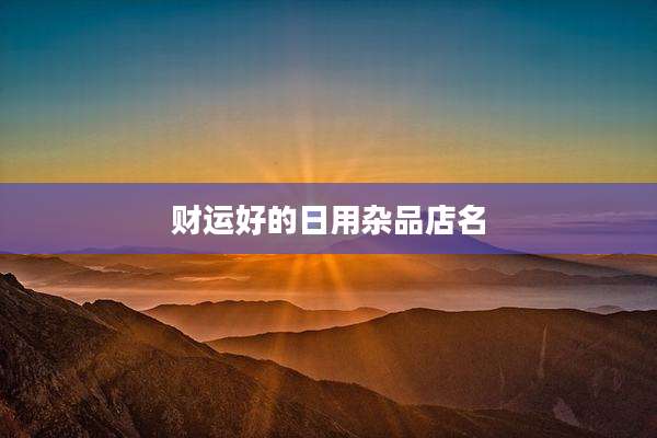 财运好的日用杂品店名