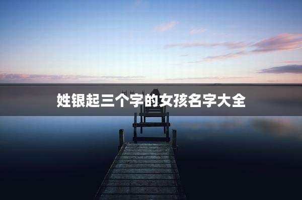 姓银起三个字的女孩名字大全
