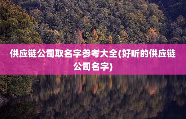 供应链公司取名字参考大全(好听的供应链公司名字)