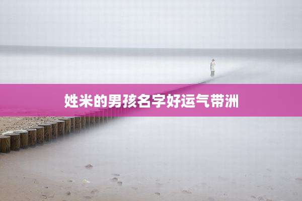 姓米的男孩名字好运气带洲