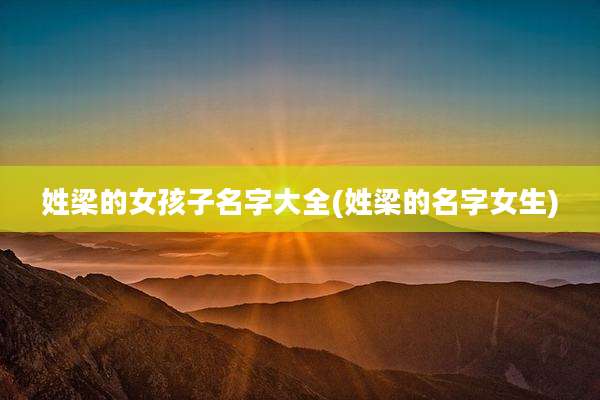 姓梁的女孩子名字大全(姓梁的名字女生)