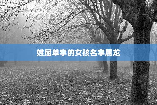 姓屈单字的女孩名字属龙