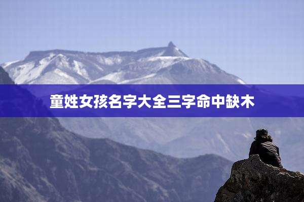 童姓女孩名字大全三字命中缺木