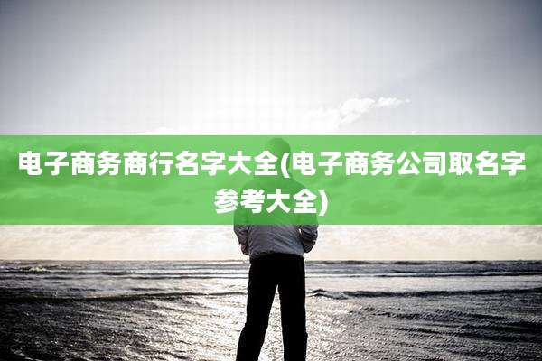 电子商务商行名字大全(电子商务公司取名字参考大全)
