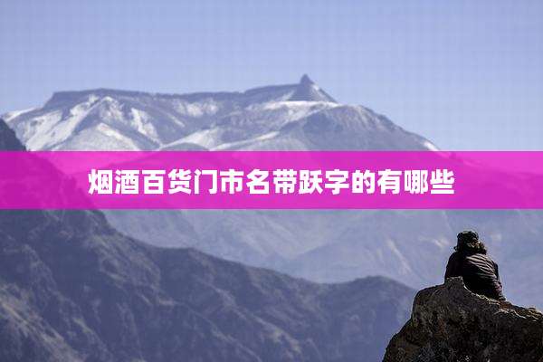 烟酒百货门市名带跃字的有哪些