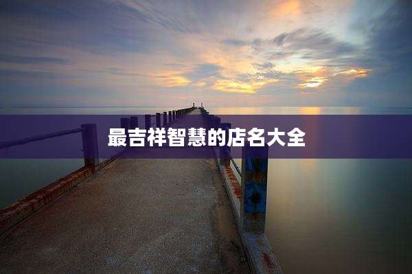 最吉祥智慧的店名大全