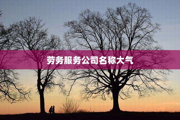 劳务服务公司名称大气