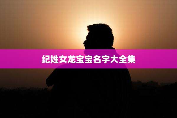 纪姓女龙宝宝名字大全集