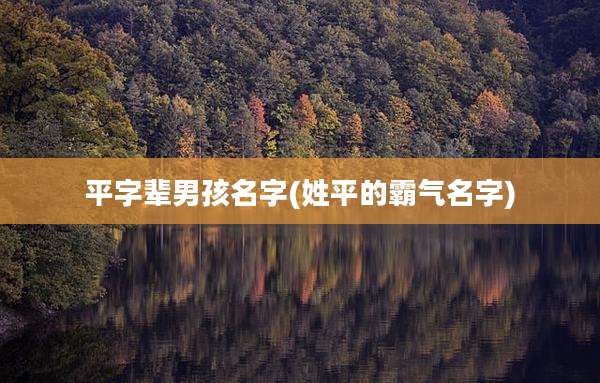 平字辈男孩名字(姓平的霸气名字)