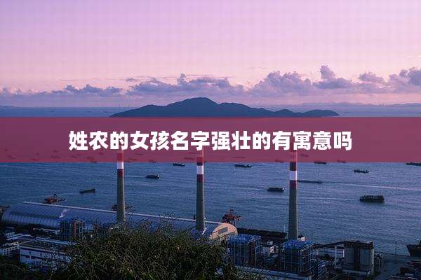 姓农的女孩名字强壮的有寓意吗