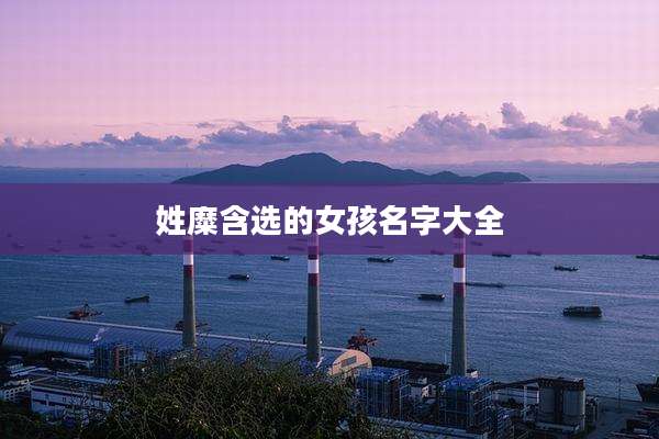 姓糜含选的女孩名字大全