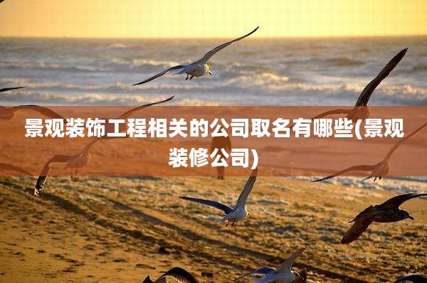 景观装饰工程相关的公司取名有哪些(景观装修公司)