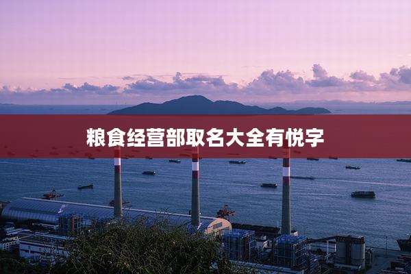粮食经营部取名大全有悦字