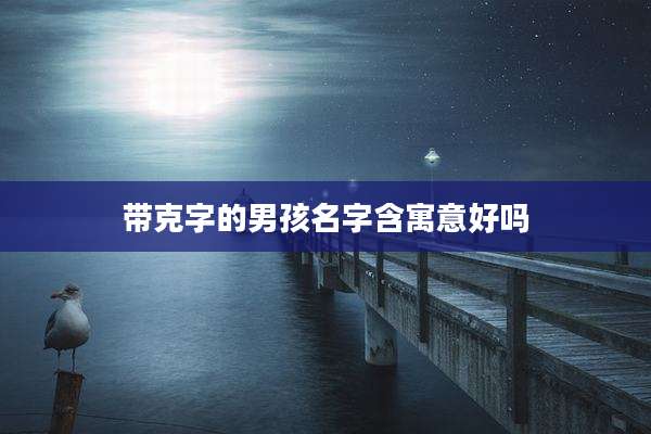 带克字的男孩名字含寓意好吗
