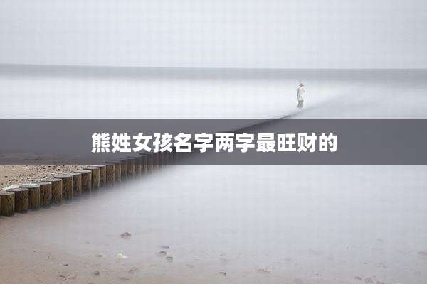 熊姓女孩名字两字最旺财的