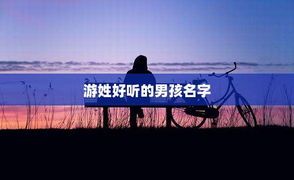 游姓好听的男孩名字