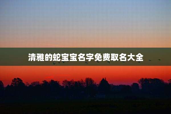 清雅的蛇宝宝名字免费取名大全