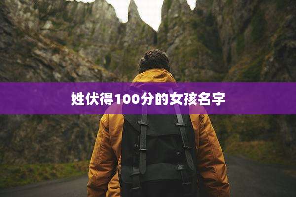 姓伏得100分的女孩名字