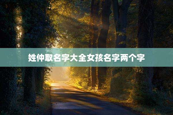 姓仲取名字大全女孩名字两个字