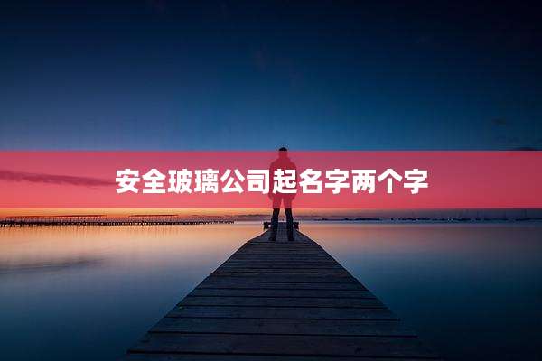 安全玻璃公司起名字两个字