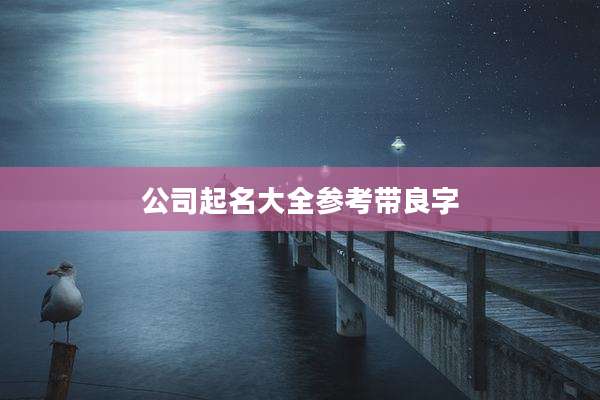 公司起名大全参考带良字