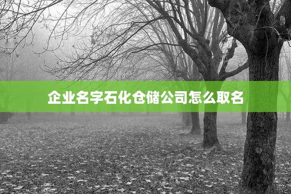 企业名字石化仓储公司怎么取名