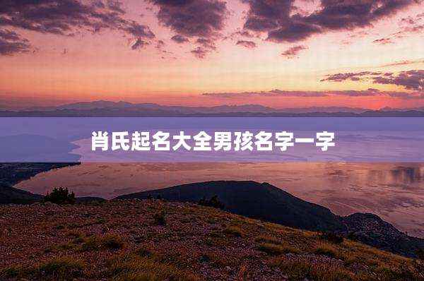 肖氏起名大全男孩名字一字