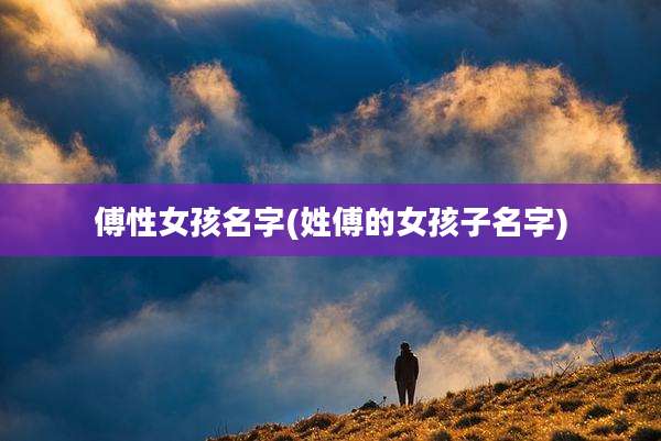 傅性女孩名字(姓傅的女孩子名字)