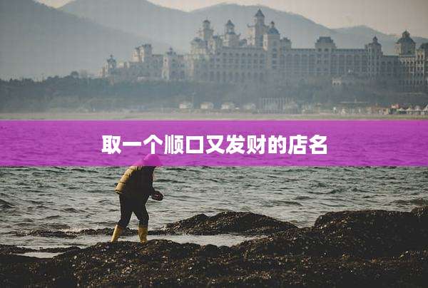 取一个顺口又发财的店名