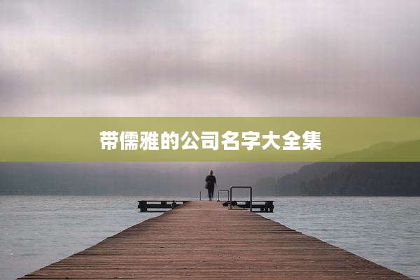 带儒雅的公司名字大全集