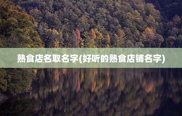 熟食店名取名字(好听的熟食店铺名字)